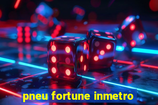 pneu fortune inmetro